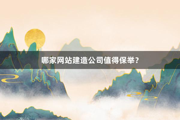 哪家网站建造公司值得保举？