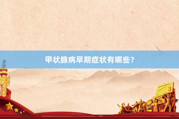 甲状腺病早期症状有哪些？