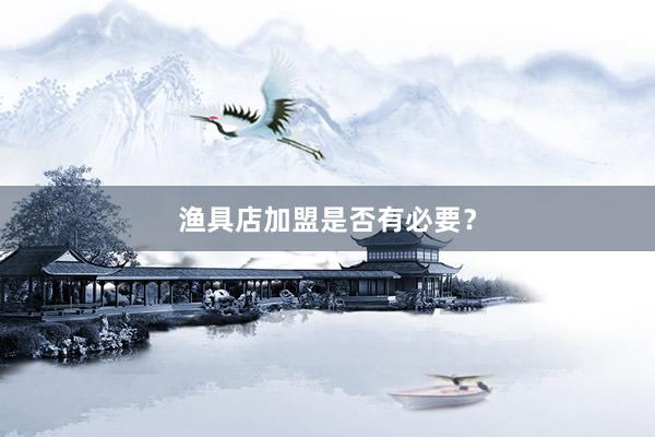渔具店加盟是否有必要？